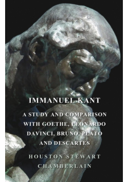Immanuel Kant, A Study And Comparison With Goethe, Leonardo Davinci, Bruno, Plato And Descartes