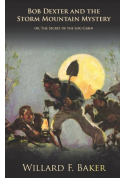 Bob Dexter and the Storm Mountain Mystery or, The Secret of the Log Cabin