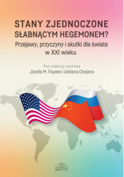 Stany Zjednoczone słabnącym hegemonem? Przejawy, przyczyny i skutki dla świata w XXI wieku