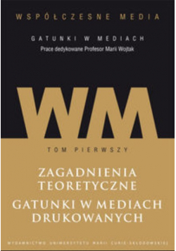 Współczesne media gatunki w mediach Tom 1 Zagadnienia teoretyczne Gatunki w mediach drukowanych