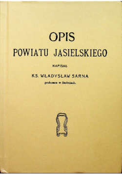 Opis powiatu Jasielskiego reprint z 1908 r.