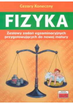 Fizyka Zestawy zadań egzaminacyjnych przygotowujących do nowej matury