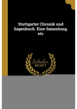 Stuttgarter Chronik und Sagenbuch. Eine Sammlung, etc