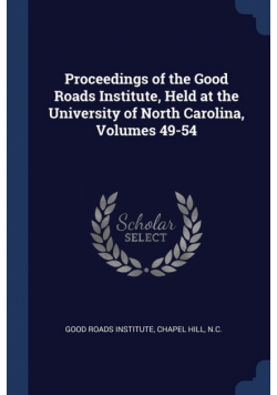 Proceedings of the Good Roads Institute, Held at the University of North Carolina, Volumes 49-54