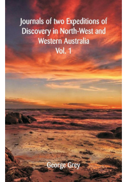 Journals Of Two Expeditions Of Discovery In North-West And Western Australia,