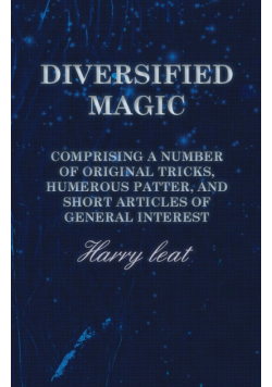 Diversified Magic - Comprising a Number of original Tricks, Humerous Patter, and Short Articles of general Interest