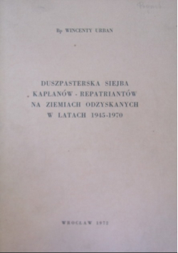 Duszpasterska siejba kapłanów - repatriantów na ziemiach odzyskanych w latach 1945 - 1970