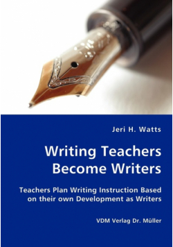 Writing Teachers Become Writers - Teachers Plan Writing Instruction Based on their own Development as Writers