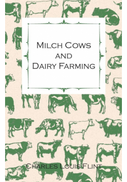 Milch Cows and Dairy Farming; Comprising the Breeds, Breeding, and Management; In Health and Disease, of Dairy and Other Stock, the Selection of Milch Cows, with a Full Explanation of Guenon's Method; The Culture of Forage Plants, Etc.
