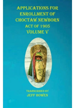 Applications For Enrollment of Choctaw  Newborn Act of 1905    Volume V