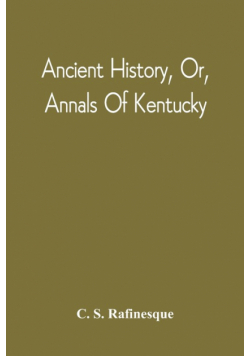 Ancient History, Or, Annals Of Kentucky