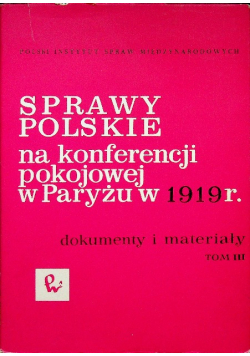 Sprawy Polskie na konferencji pokojowej w Paryżu w 1919 r Tom III