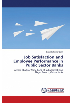 Job Satisfaction and Employee Performance in Public Sector Banks