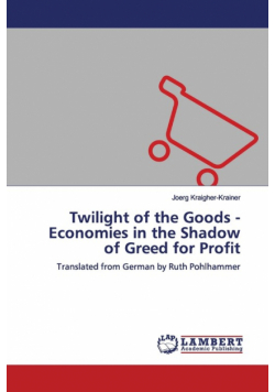 Twilight of the Goods - Economies in the Shadow of Greed for Profit