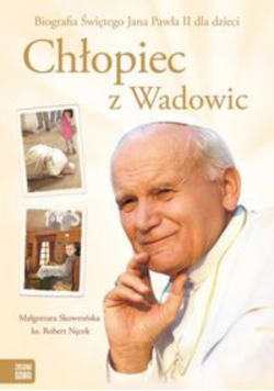 Chłopiec z Wadowic Biografia Świętego Jana Pawła II