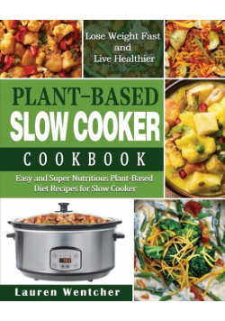 Plant-Based Diet Slow Cooker Cookbook