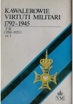 Kawalerowie Virtuti Militari 1792 - 1945 Tom II Część 2