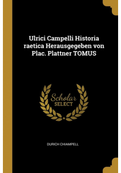 Ulrici Campelli Historia raetica Herausgegeben von Plac. Plattner TOMUS