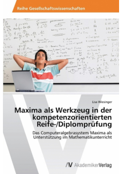 Maxima als Werkzeug in der kompetenzorientierten Reife-/Diplomprüfung