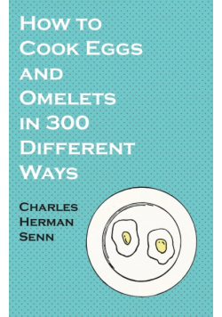 How to Cook Eggs and Omelets in 300 Different Ways