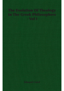 The Evolution of Theology in the Greek Philosophers - Vol I