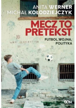 Mecz to pretekst. Futbol, wojna, polityka