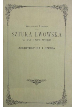 Sztuka Lwowska w XVI i XVII wieku  reprint z 1901 r