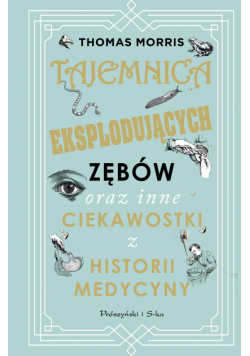 Tajemnica eksplodujących zębów oraz inne ciekawostki z historii medycyny