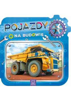 Pojazdy na budowie. Poznaję i oglądam