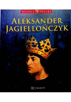 Władcy Polski tom 29 Aleksander Jagiellończyk