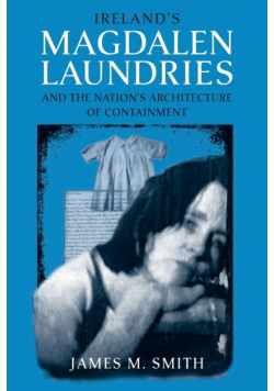 Ireland's Magdalen Laundries and the Nation's Architecture of Containment