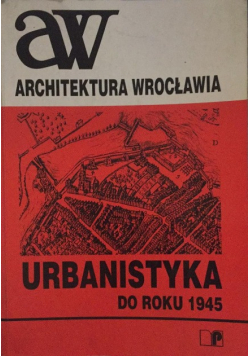 Architektura Wrocławia Urbanistyka do roku 1945 Tom II