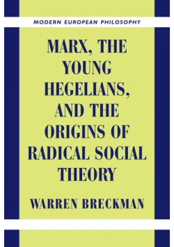 Marx, the Young Hegelians, and the Origins of Radical Social Theory