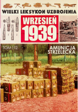 Wielki leksykon uzbrojenia Wrzesień 1939 Tom 112 Amunicja strzelecka