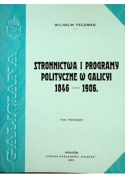Stronnictwa i programy polityczne w Galicyi reprint z  1907 r. tom I