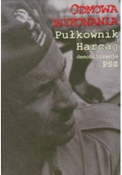Odmowa wykonania Pułkownik Harcaj i demobilizacja PSZ