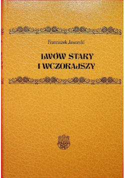 Lwów stary i wczorajszy Reprint z 1911 r.