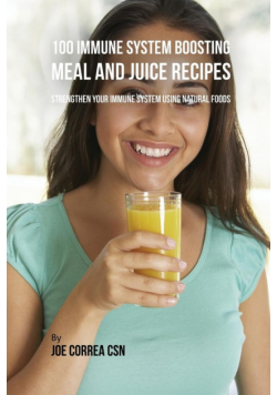 100 Immune System Boosting Meal and Juice Recipes