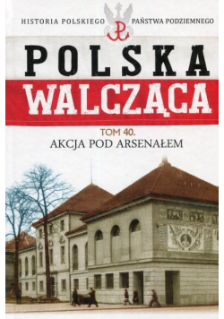 Polska Walcząca Tom 40 Akcja pod Aresenałem