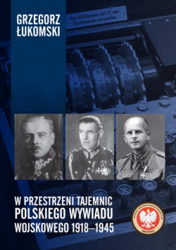 W przestrzeni tajemnic polskiego wywiadu wojskowego 1918 1945