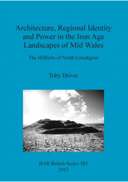 Architecture, Regional Identity and Power in the Iron Age Landscapes of Mid Wales