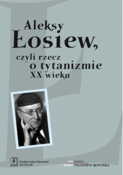 Aleksy Łosiew czyli rzecz o tytanizmie XX wieku