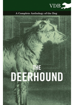 The Deerhound - A Complete Anthology of the Dog
