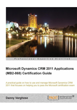 Microsoft Dynamics Crm 2011 Applications (Mb2-868) Certification Guide