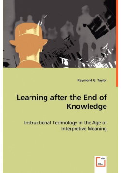 Learning after the End of Knowledge - Instructional Technology in the Age of Interpretive Meaning