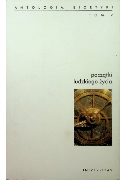 Antologia bioetyki Tom II Początki ludzkiego życia