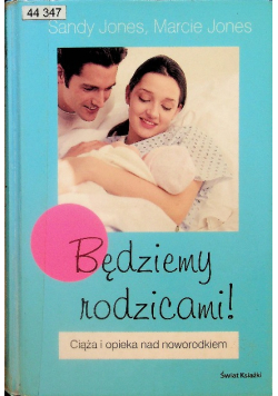 Będziemy rodzicami Ciąża i opieka nad noworodkiem