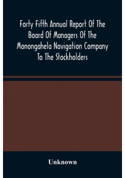 Forty Fifth Annual Report Of The Board Of Managers Of The Monongahela Navigation Company To The Stockholders