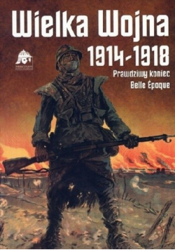 Wielka wojna 1914 1918 Prawdziwy koniec Belle Epoque