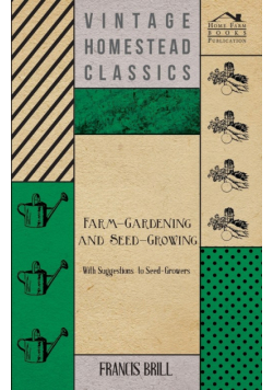 Farm-Gardening and Seed-Growing - With Suggestions to Seed-Growers